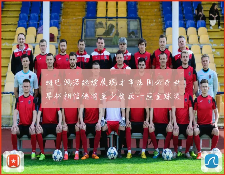 姆巴佩若继续展现才华法国必夺世界杯相信他将至少收获一座金球奖