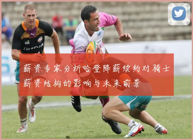 薪资专家分析哈登降薪续约对骑士薪资结构的影响与未来前景