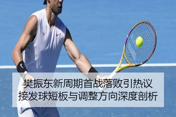 樊振东新周期首战落败引热议 接发球短板与调整方向深度剖析 - kaiyun